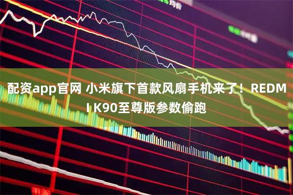 配资app官网 小米旗下首款风扇手机来了！REDMI K90至尊版参数偷跑